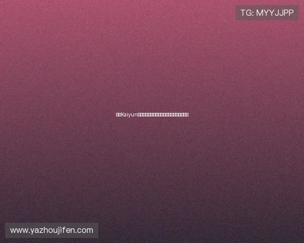 开云Kaiyun世界杯竞猜如何快速注册与账号安全设置指南